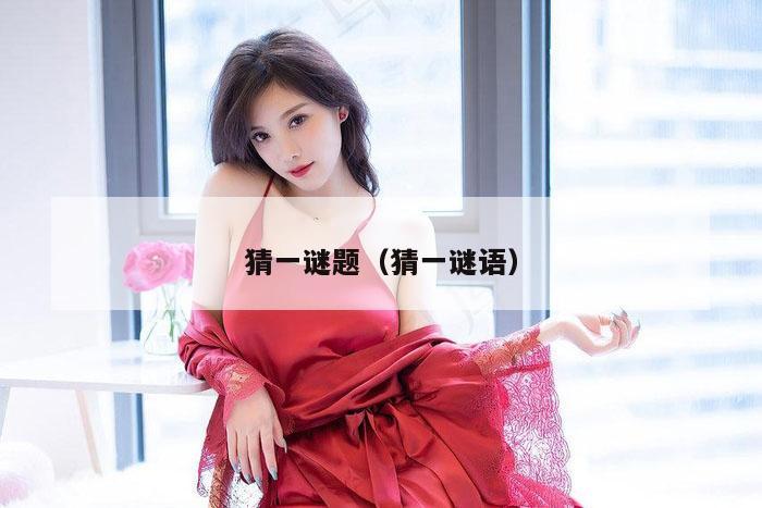 猜一谜题(猜一谜语)